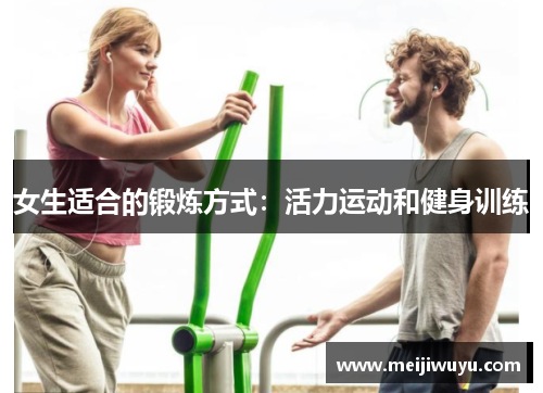 女生适合的锻炼方式：活力运动和健身训练
